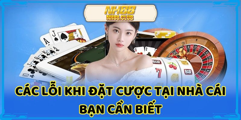 Các lỗi khi đặt cược tại nhà cái bạn cần biếtCác lỗi khi đặt cược tại nhà cái bạn cần biết