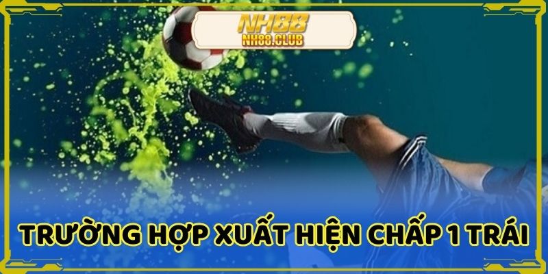 Các trường hợp xuất hiện chấp 1 trái