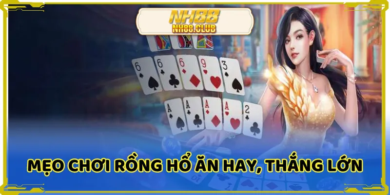 Mẹo chơi rồng hổ ăn hay, thắng lớn