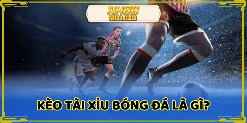 Sơ lược về kèo tài xỉu bóng đá là gì?
